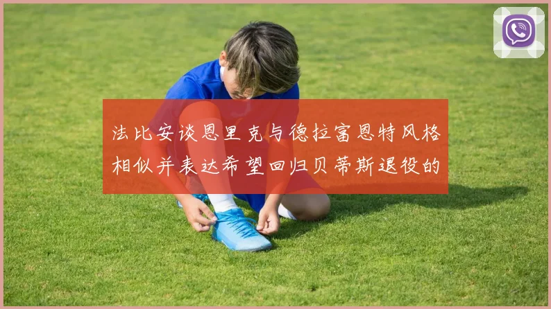 法比安谈恩里克与德拉富恩特风格相似并表达希望回归贝蒂斯退役的愿望