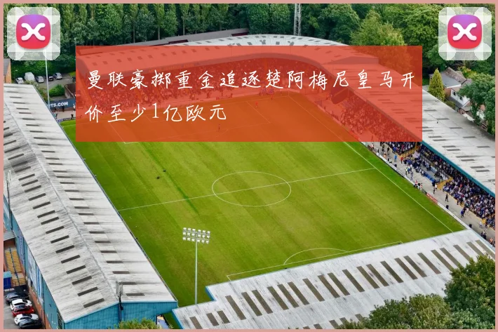 曼联豪掷重金追逐楚阿梅尼皇马开价至少1亿欧元